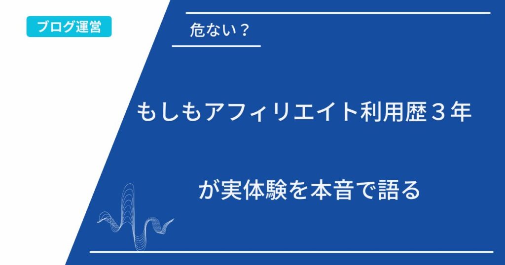 記事タイトルの表示：危ない？もしもアフィリエイト利用歴３年が実体験を本音で語る