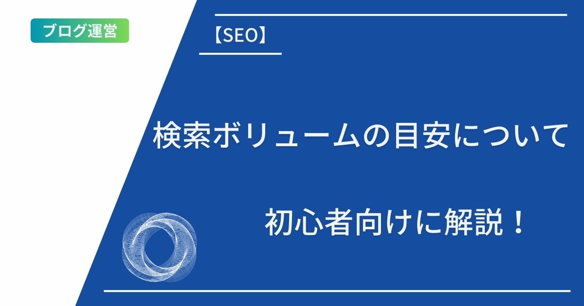 【SEO】検索ボリュームの目安について初心者向けに解説！