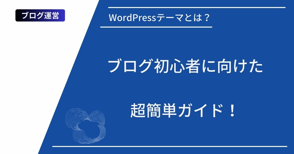 記事タイトルの表示：WordPressテーマとは？ブログ初心者に向けた超簡単ガイド！